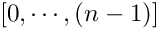 $[0,\cdots, (n-1)]$
