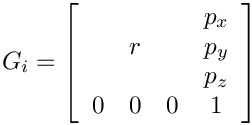 \[
 G_i = \left[  \begin{array}{cccc}
                  &   &   & p_x\\
                  & r &   & p_y\\
                  &   &   & p_z\\
                0 & 0 & 0 &   1\\
              \end{array} \right] \]