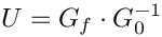 \[ U = G_f \cdot G_0^{-1} \]