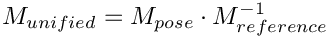 \[ M_{unified} = M_{pose} \cdot M^{-1}_{reference} \]