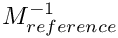 \[  M^{-1}_{reference} \]